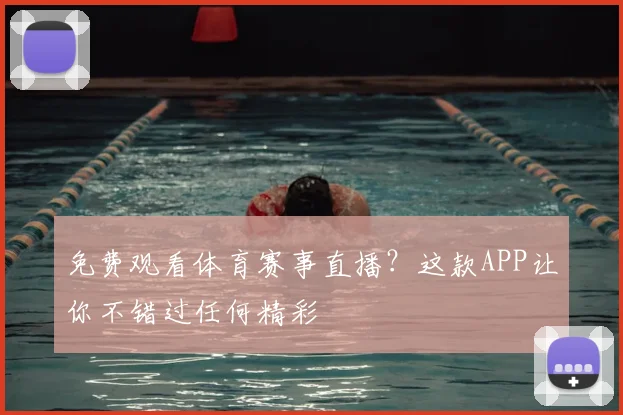 免费观看体育赛事直播？这款APP让你不错过任何精彩