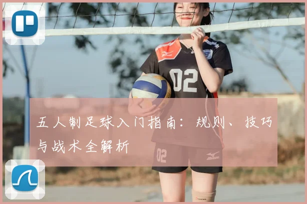 五人制足球入门指南：规则、技巧与战术全解析