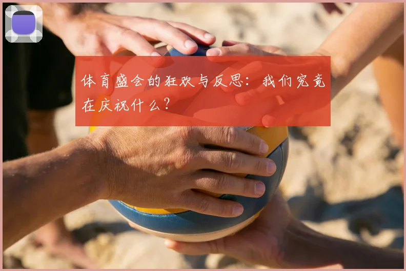 体育盛会的狂欢与反思：我们究竟在庆祝什么？